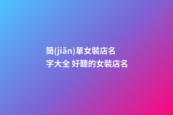 簡(jiǎn)單女裝店名字大全 好聽的女裝店名